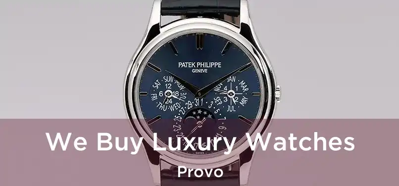 We Buy Luxury Watches Provo
